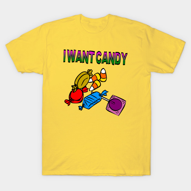 I Want Candy Candy TShirt TeePublic